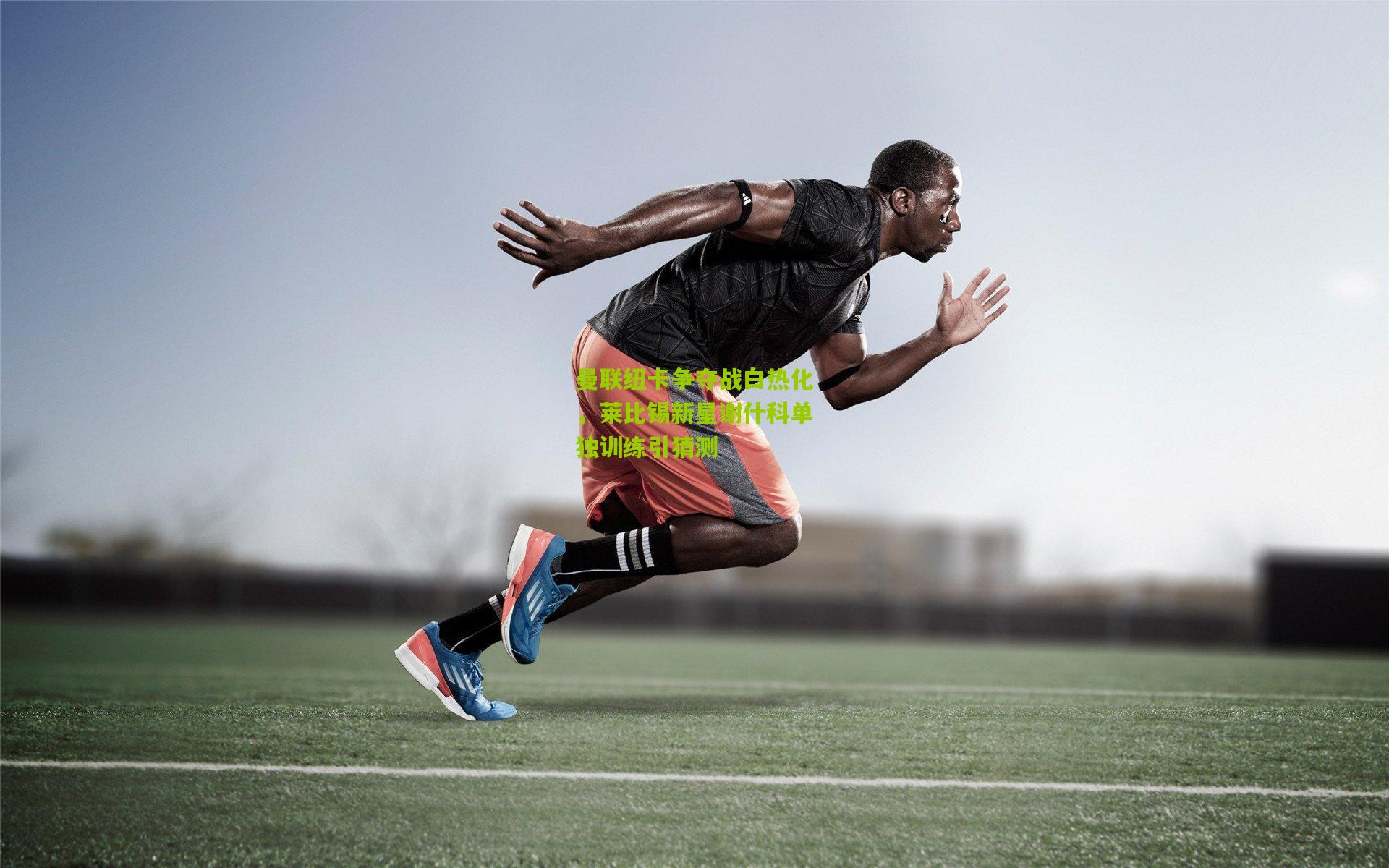 曼联纽卡争夺战白热化,莱比锡新星谢什科单独训练引猜测