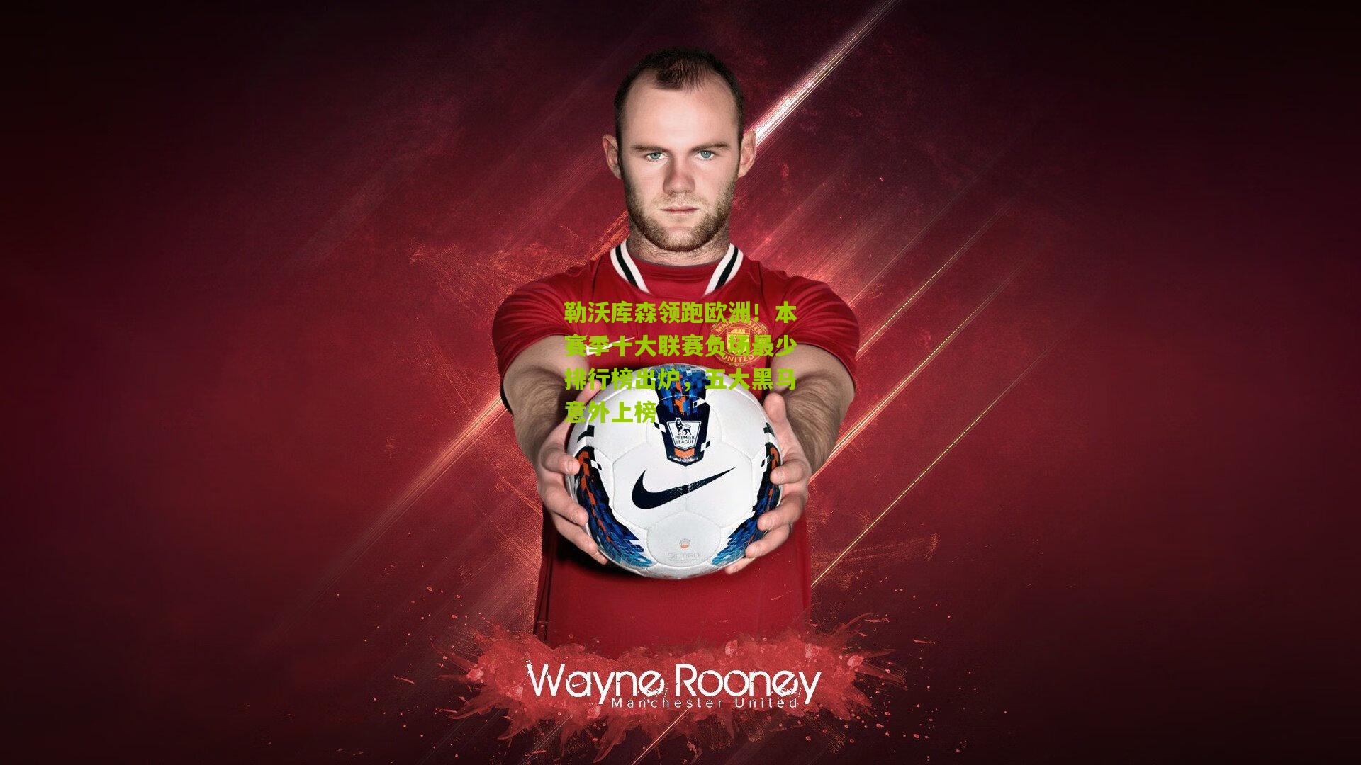 勒沃库森领跑欧洲!本赛季十大联赛负场最少排行榜出炉,五大黑马意外上榜