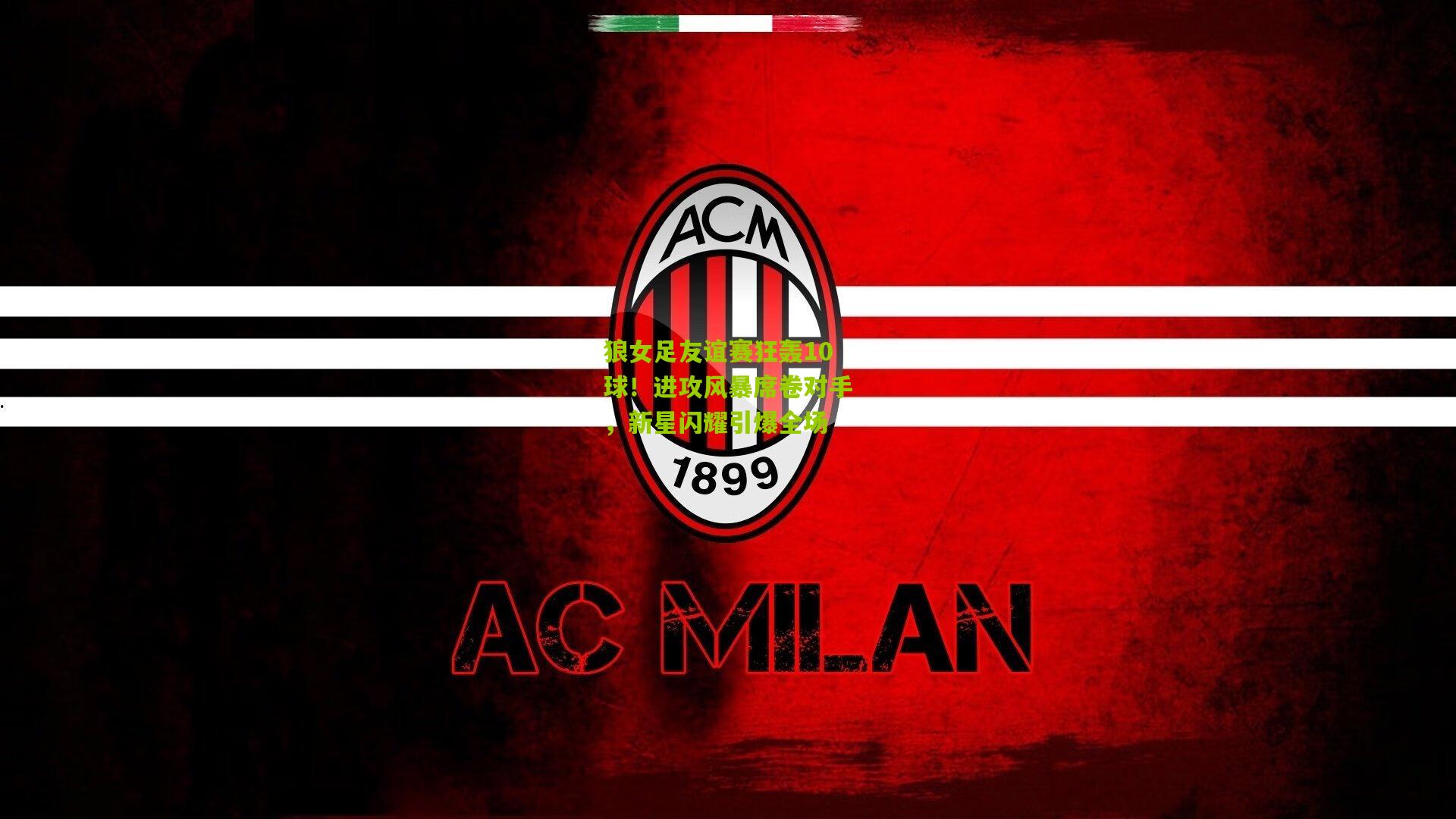 狼女足友谊赛狂轰10球!进攻风暴席卷对手,新星闪耀引爆全场