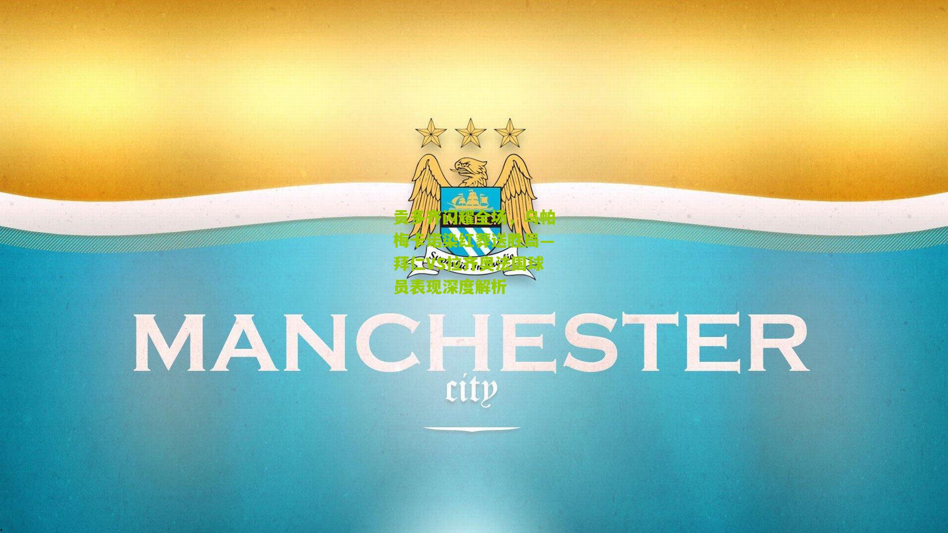 贡多齐闪耀全场，乌帕梅卡诺染红葬送胜局—拜仁VS拉齐奥法国球员表现深度解析