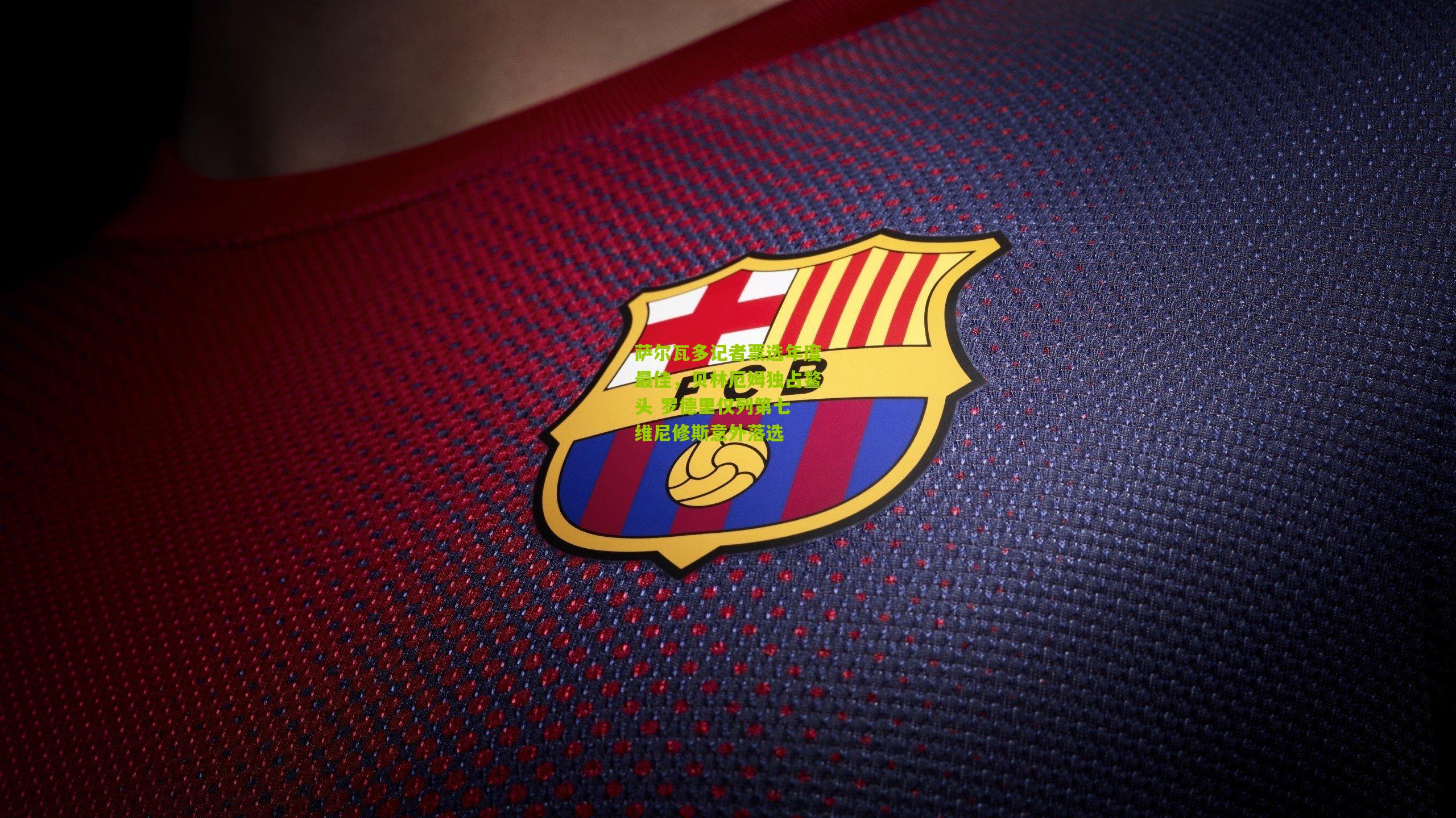 萨尔瓦多记者票选年度最佳，贝林厄姆独占鳌头 罗德里仅列第七 维尼修斯意外落选