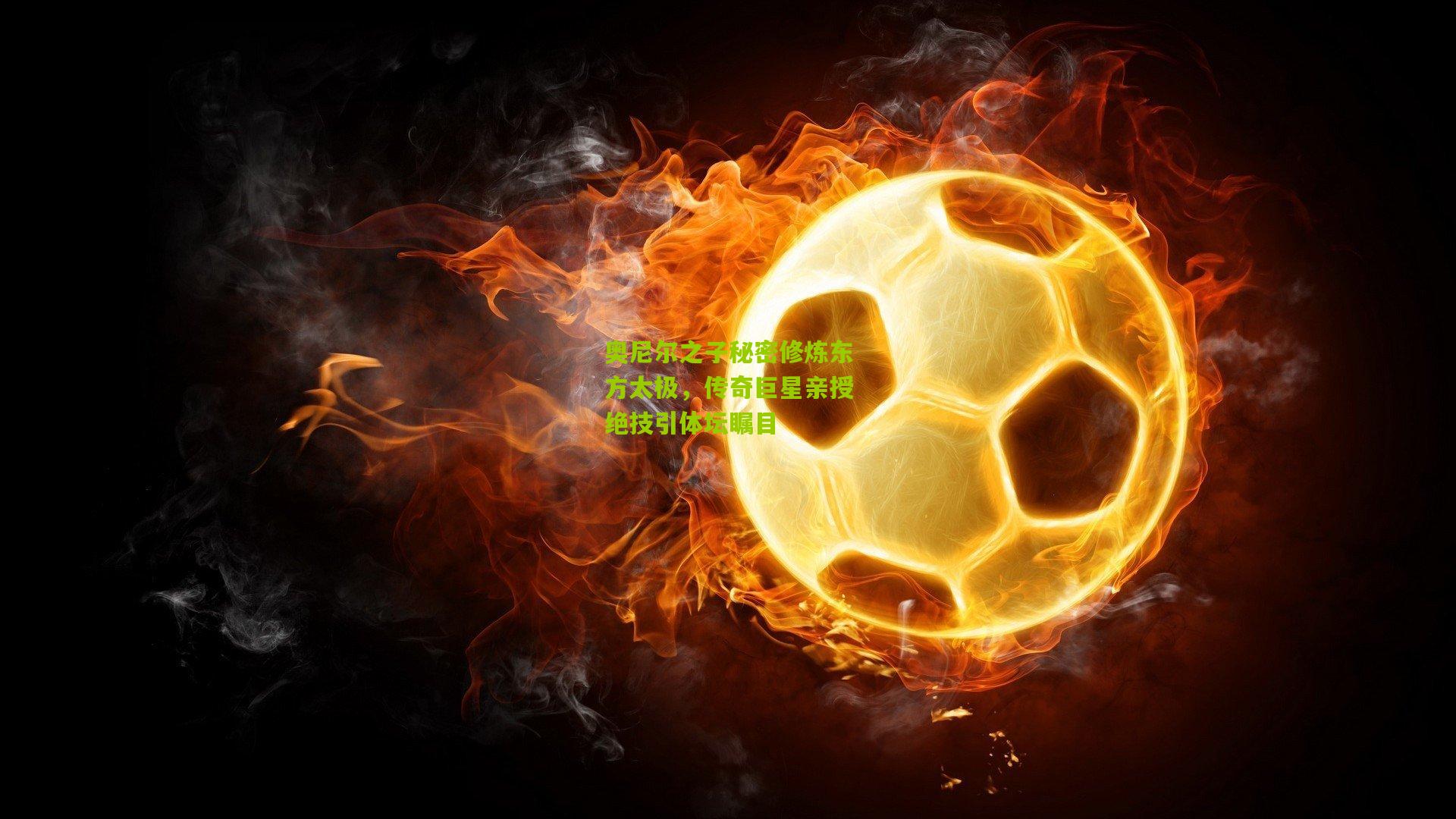 奥尼尔之子秘密修炼东方太极，传奇巨星亲授绝技引体坛瞩目