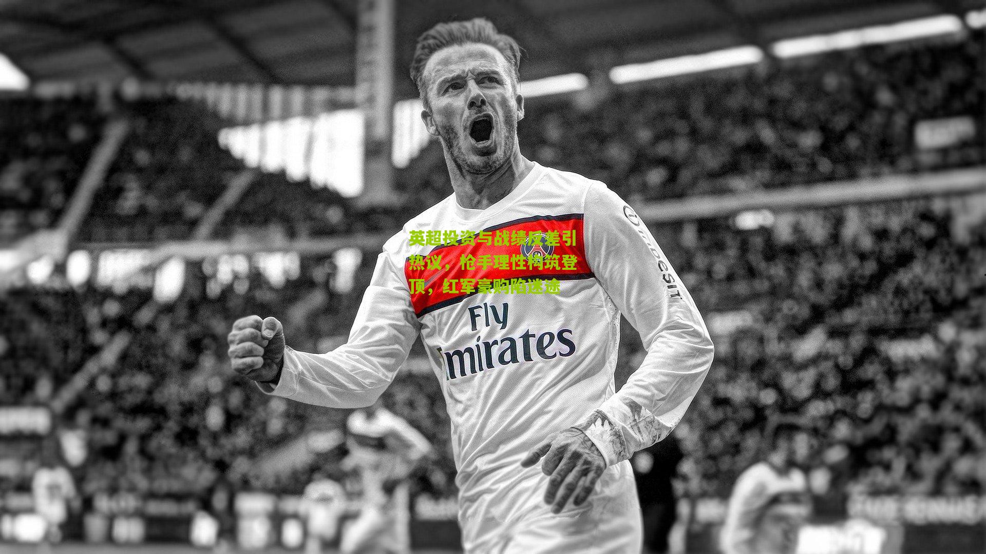 英超投资与战绩反差引热议，枪手理性构筑登顶，红军豪购陷迷途