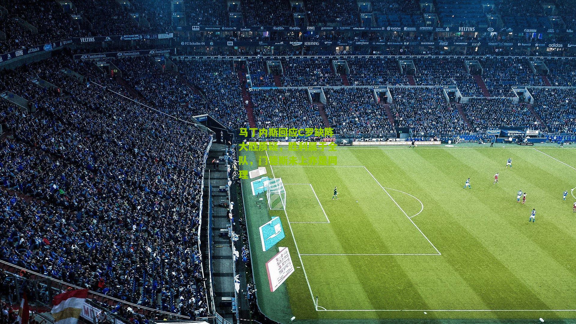 马丁内斯回应C罗缺阵大胜质疑，胜利属于全队，门德斯未上亦是同理